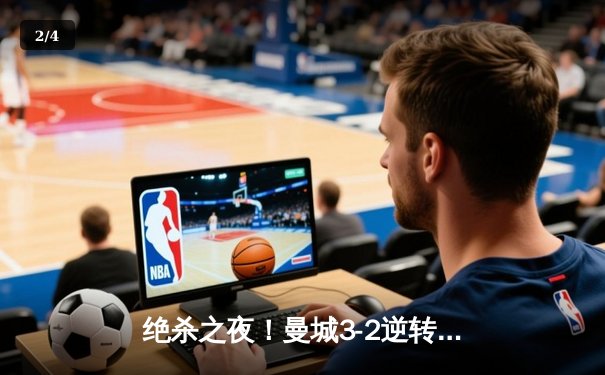 绝杀之夜！曼城3-2逆转拜仁，哈兰德双响+95分钟点射制胜 - 2