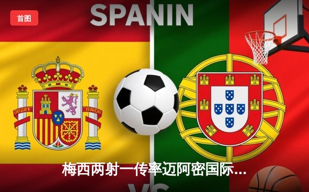 梅西两射一传率迈阿密国际4-2逆转，苏亚雷斯处子球闪耀北美赛场