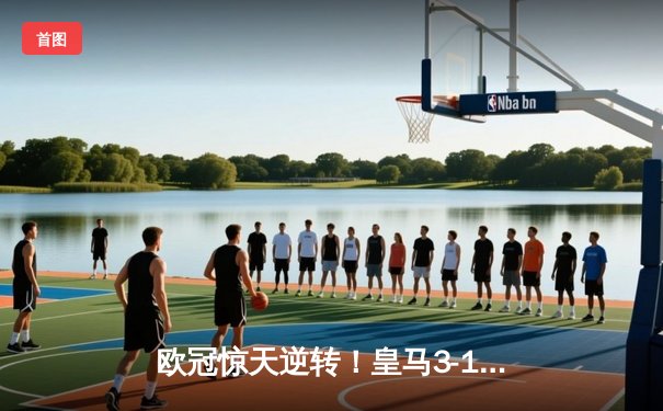 欧冠惊天逆转！皇马3-1绝杀拜仁，凯恩替补席黯然神伤